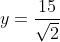 y=\frac{15}{\sqrt2}